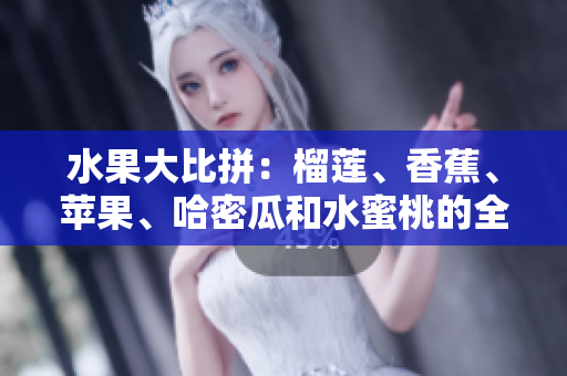 水果大比拼：榴蓮、香蕉、蘋果、哈密瓜和水蜜桃的全面對比
