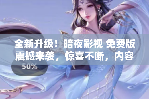 全新升級(jí)！暗夜影視 免費(fèi)版震撼來襲，驚喜不斷，內(nèi)容盡在其中