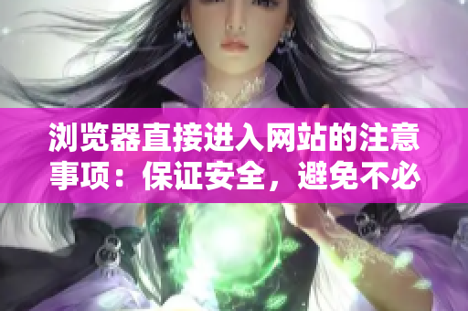 瀏覽器直接進入網(wǎng)站的注意事項：保證安全，避免不必要的風險