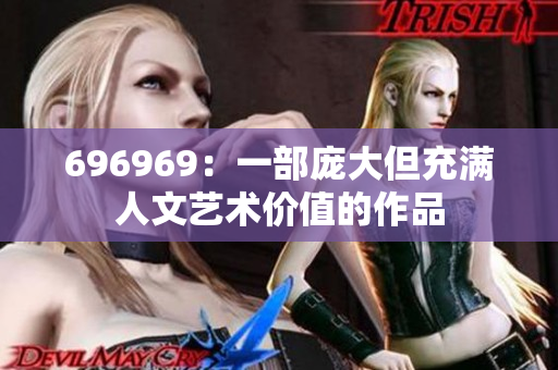 696969：一部龐大但充滿人文藝術價值的作品
