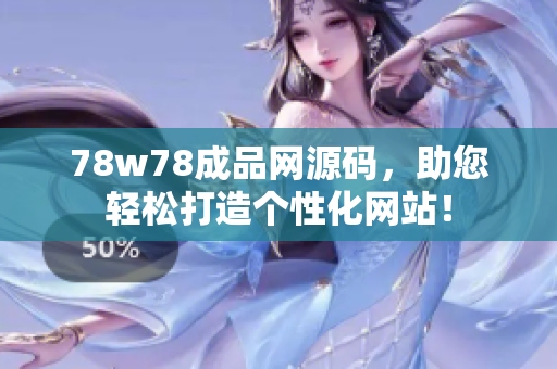 78w78成品網(wǎng)源碼，助您輕松打造個(gè)性化網(wǎng)站！