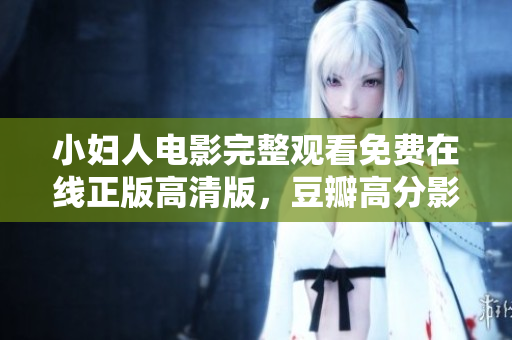 小婦人電影完整觀看免費(fèi)在線正版高清版，豆瓣高分影片推薦！