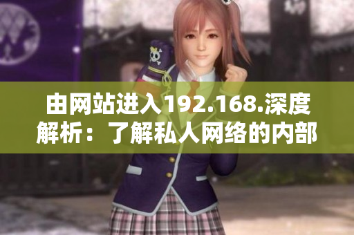 由網(wǎng)站進入192.168.深度解析：了解私人網(wǎng)絡(luò)的內(nèi)部結(jié)構(gòu)