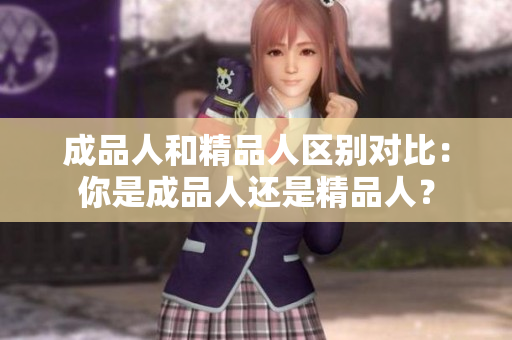 成品人和精品人區(qū)別對比：你是成品人還是精品人？