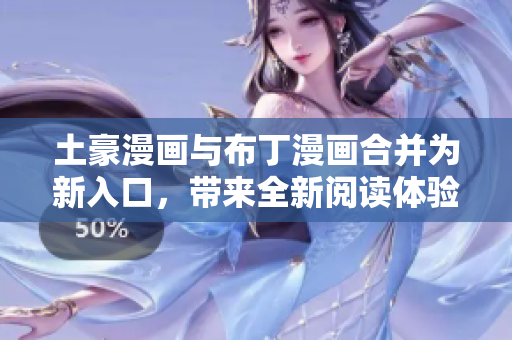 土豪漫畫與布丁漫畫合并為新入口，帶來全新閱讀體驗