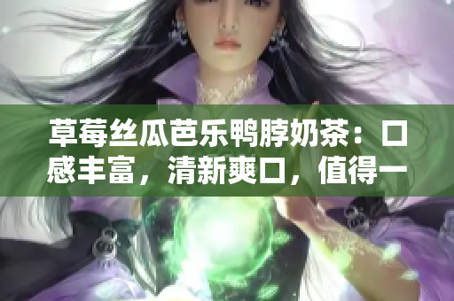 草莓絲瓜芭樂鴨脖奶茶：口感豐富，清新爽口，值得一試！