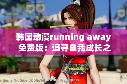 韓國動(dòng)漫running away 免費(fèi)版：追尋自我成長之路