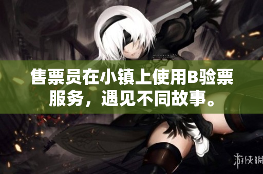 售票員在小鎮(zhèn)上使用B驗(yàn)票服務(wù)，遇見(jiàn)不同故事。