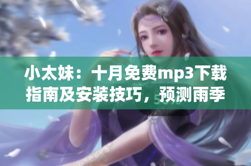 小太妹：十月免費mp3下載指南及安裝技巧，預(yù)測雨季是否臨近