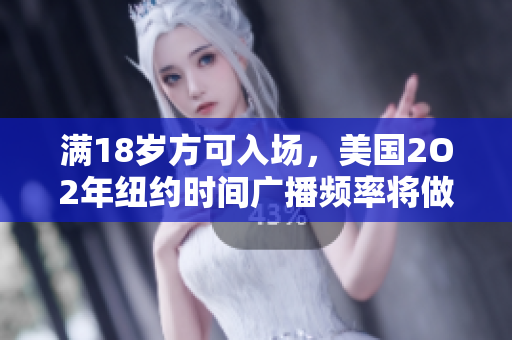 滿18歲方可入場，美國2O2年紐約時(shí)間廣播頻率將做出改變