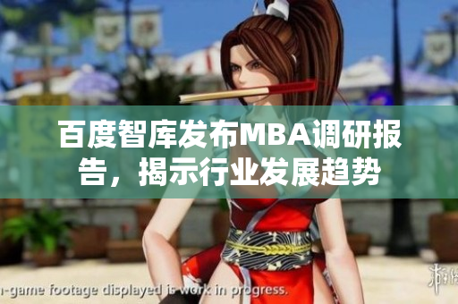 百度智庫(kù)發(fā)布MBA調(diào)研報(bào)告，揭示行業(yè)發(fā)展趨勢(shì)