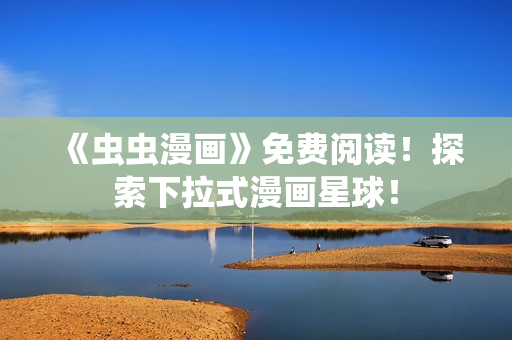 《蟲蟲漫畫》免費閱讀！探索下拉式漫畫星球！