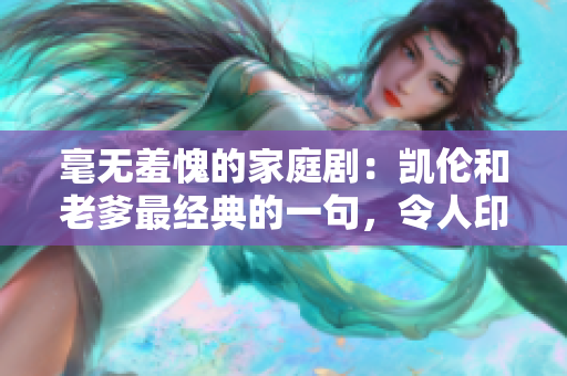 毫無羞愧的家庭?。簞P倫和老爹最經(jīng)典的一句，令人印象深刻