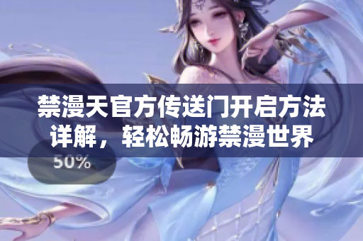 禁漫天官方傳送門(mén)開(kāi)啟方法詳解，輕松暢游禁漫世界