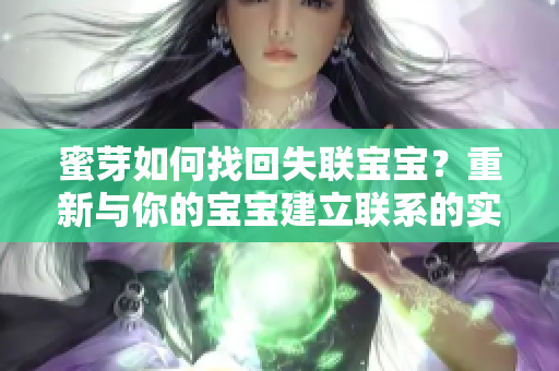 蜜芽如何找回失聯(lián)寶寶？重新與你的寶寶建立聯(lián)系的實(shí)用技巧
