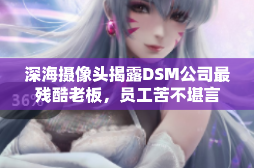 深海攝像頭揭露DSM公司最殘酷老板，員工苦不堪言