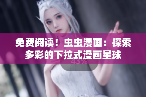 免費(fèi)閱讀！蟲(chóng)蟲(chóng)漫畫：探索多彩的下拉式漫畫星球
