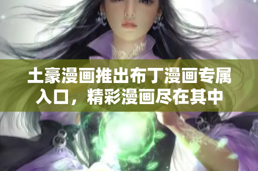 土豪漫畫推出布丁漫畫專屬入口，精彩漫畫盡在其中