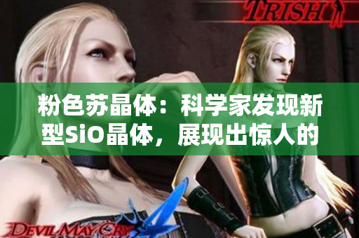 粉色蘇晶體：科學(xué)家發(fā)現(xiàn)新型SiO晶體，展現(xiàn)出驚人的光學(xué)性能