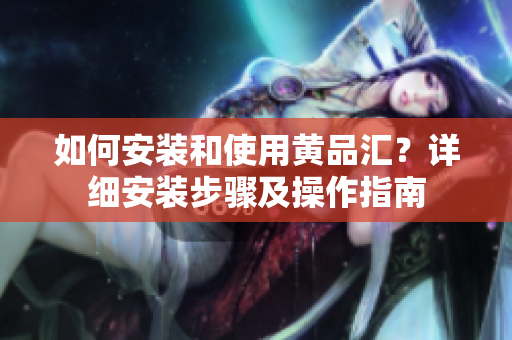 如何安裝和使用黃品匯？詳細安裝步驟及操作指南