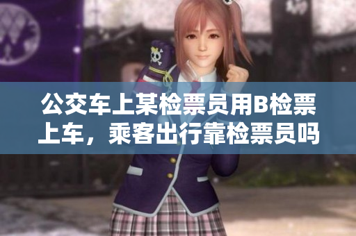 公交車上某檢票員用B檢票上車，乘客出行靠檢票員嗎