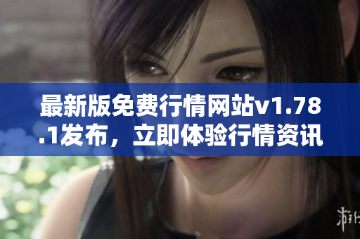 最新版免費(fèi)行情網(wǎng)站v1.78.1發(fā)布，立即體驗(yàn)行情資訊、交易分析、投資建議