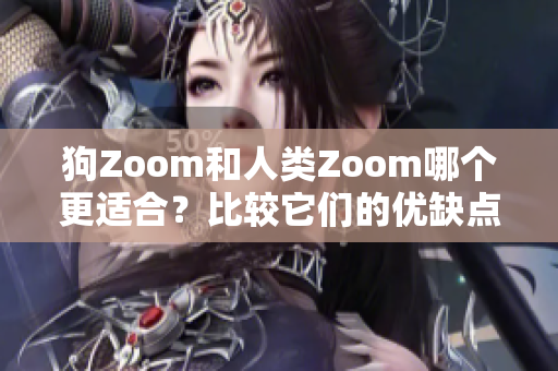 狗Zoom和人類Zoom哪個(gè)更適合？比較它們的優(yōu)缺點(diǎn)