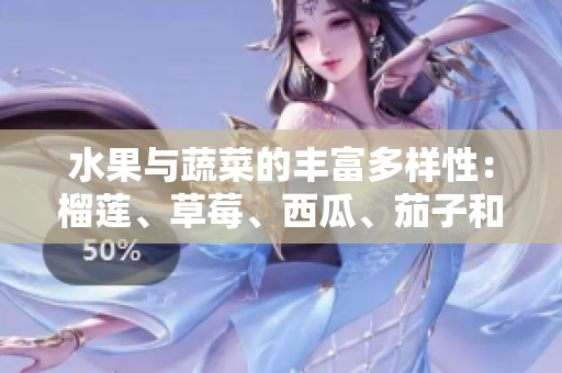 水果與蔬菜的豐富多樣性：榴蓮、草莓、西瓜、茄子和黃瓜