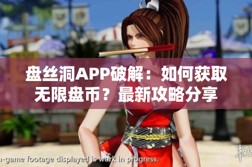 盤(pán)絲洞APP破解：如何獲取無(wú)限盤(pán)幣？最新攻略分享