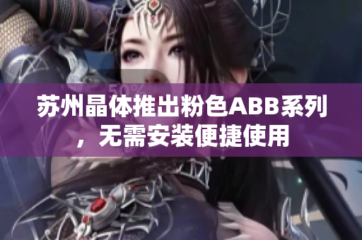 蘇州晶體推出粉色ABB系列，無需安裝便捷使用