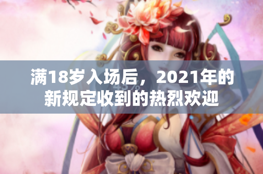 滿18歲入場后，2021年的新規(guī)定收到的熱烈歡迎