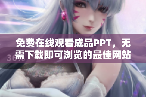 免費(fèi)在線觀看成品PPT，無(wú)需下載即可瀏覽的最佳網(wǎng)站推薦