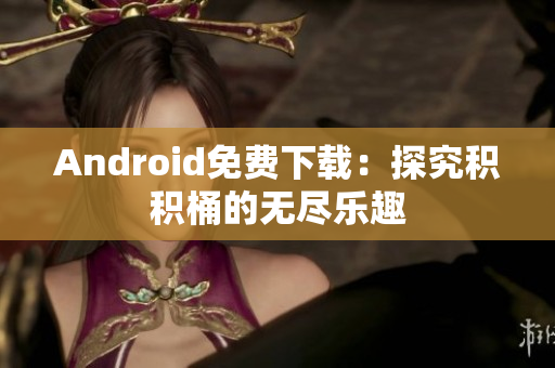 Android免費(fèi)下載：探究積積桶的無盡樂趣