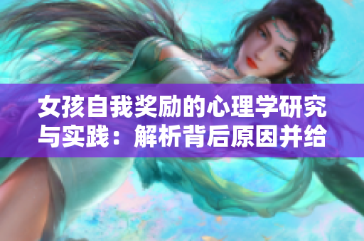 女孩自我獎勵的心理學研究與實踐：解析背后原因并給出實用建議